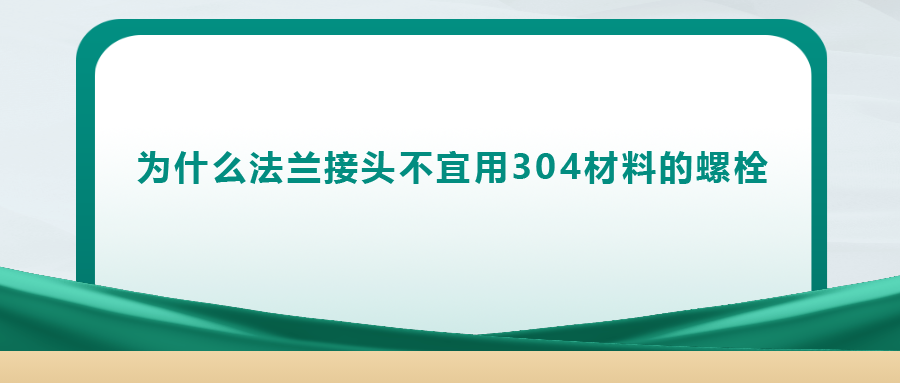你知道嗎， 法蘭接頭不宜用 304 材料的螺栓