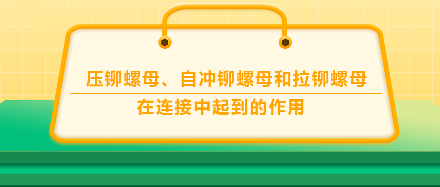 壓鉚螺母、自沖鉚螺母和拉鉚螺母在連接中起到的作用，你了解嗎？
