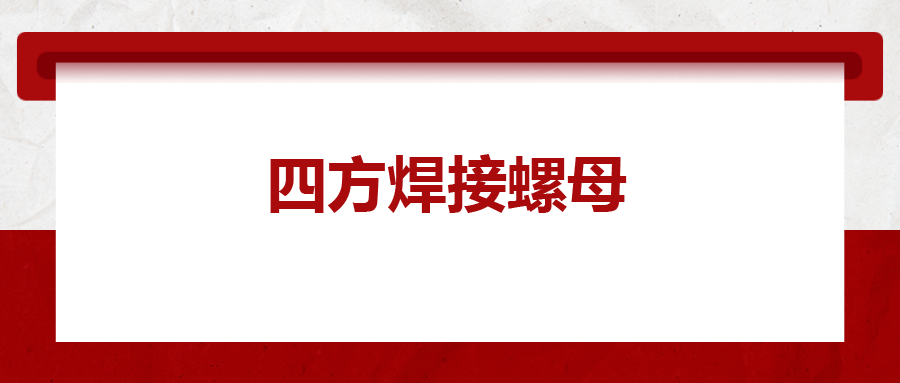  四方焊接螺母，你了解多少