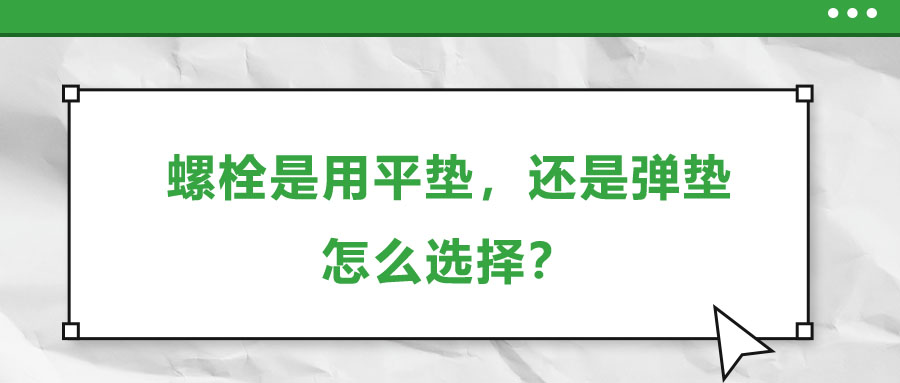 螺栓是用平墊，還是彈墊，怎么選擇？