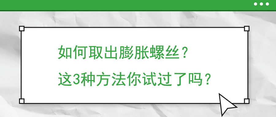 如何取出膨脹螺絲？這3種方法你試過(guò)了嗎？