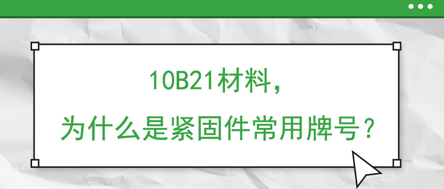 10B21材料，為什么是緊固件常用牌號(hào)？