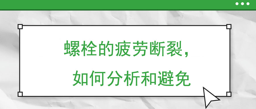 螺栓的疲勞斷裂，如何分析和避免