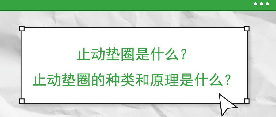 止動墊圈是什么？止動墊圈的種類和原理是什么？
