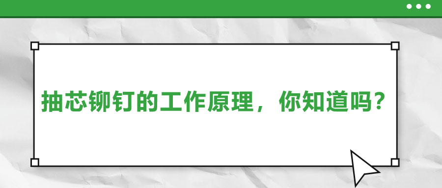 抽芯鉚釘?shù)墓ぷ髟?，你知道嗎?>
                        </a>
                    </dt>
                    <dd>
                        <h3>
                            <a href=