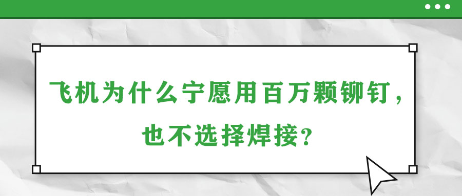 飛機為什么寧愿用百萬顆鉚釘，也不選擇焊接？