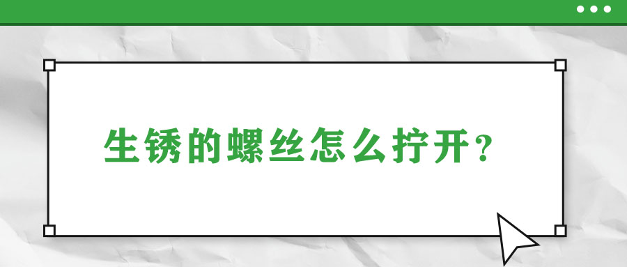 生銹的螺絲怎么擰開？