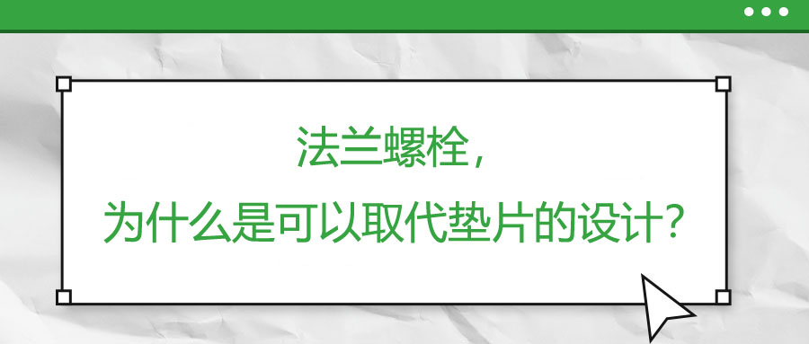 法蘭螺栓，為什么是可以取代墊片的設(shè)計？