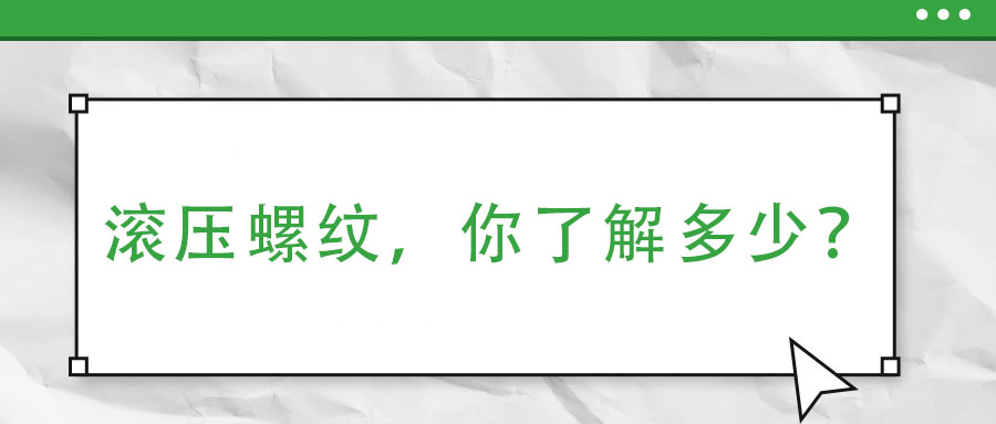 滾壓螺紋，你了解多少？