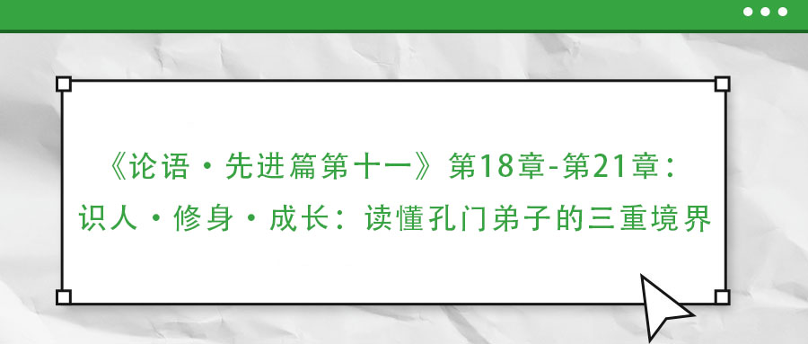 《論語·先進篇第十一》第18章-第21章：識人·修身·成長：讀懂孔門弟子的三重境界