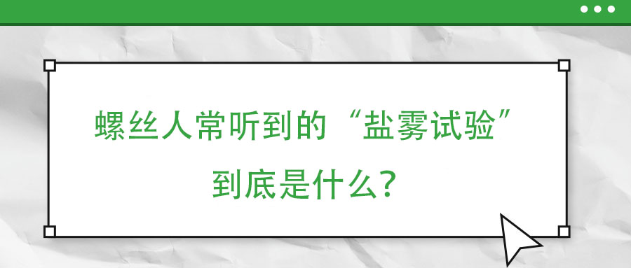 螺絲人常聽到的“鹽霧試驗”到底是什么？