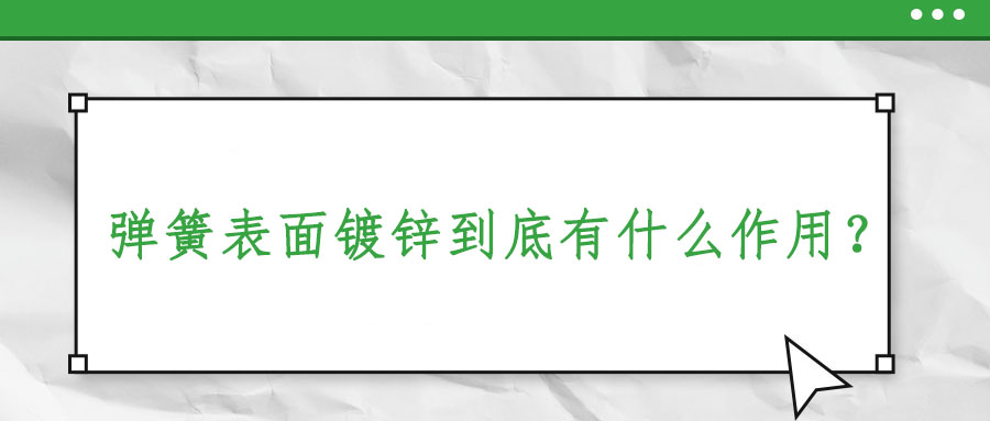 彈簧表面鍍鋅到底有什么作用？