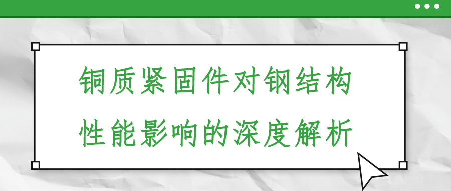 銅質(zhì)緊固件對鋼結(jié)構(gòu)性能影響的深度解析