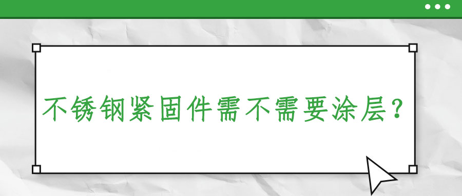 不銹鋼緊固件需不需要涂層？