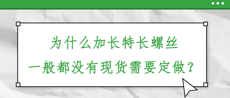 為什么加長特長螺絲一般都沒有現(xiàn)貨需要定做？