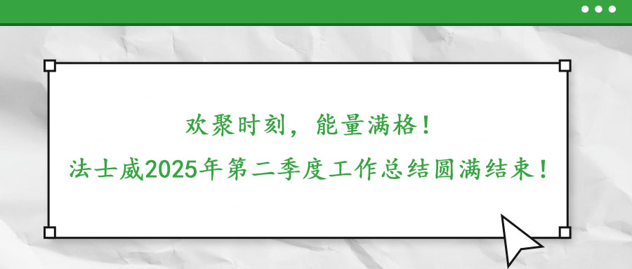 歡聚時(shí)刻，能量滿格！——法士威2025年第二季度工作總結(jié)圓滿結(jié)束！