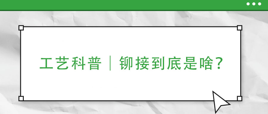 工藝科普｜鉚接到底是啥？