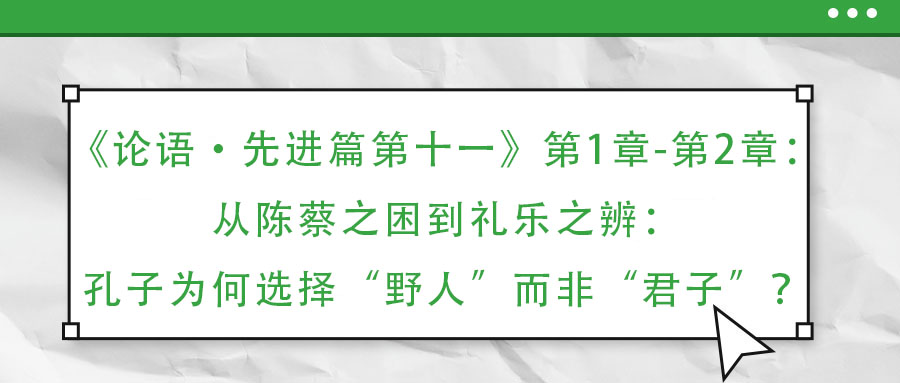 《論語·先進篇第十一》第1章-第2章：從陳蔡之困到禮樂之辨：孔子為何選擇“野人”而非“君子”？