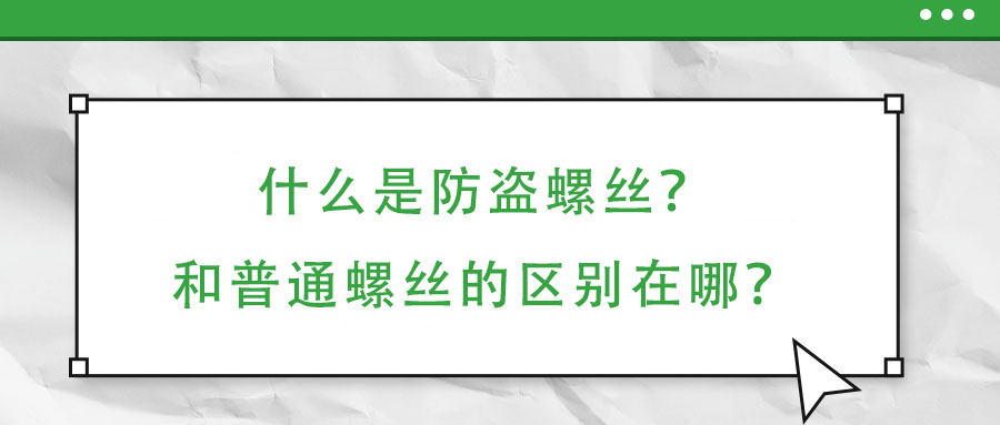 什么是防盜螺絲？和普通螺絲的區(qū)別在哪？