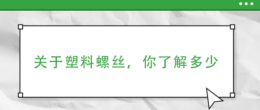 關(guān)于塑料螺絲，你了解多少