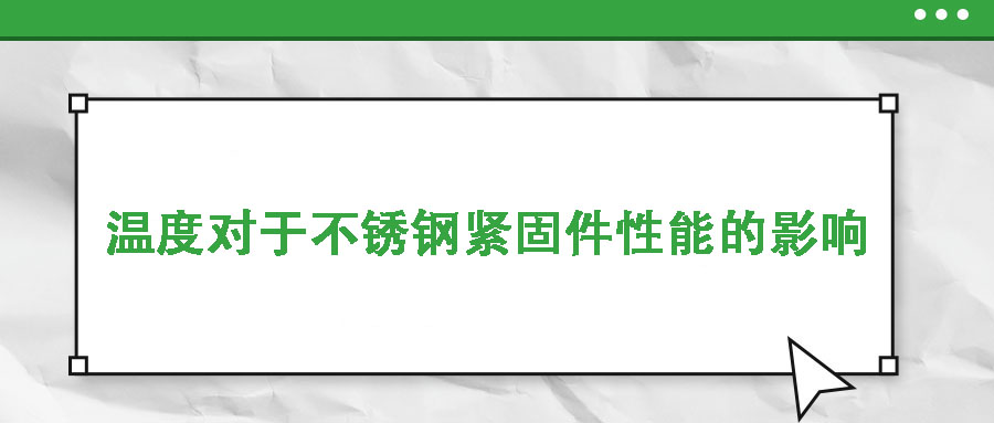 溫度對于不銹鋼緊固件性能的影響