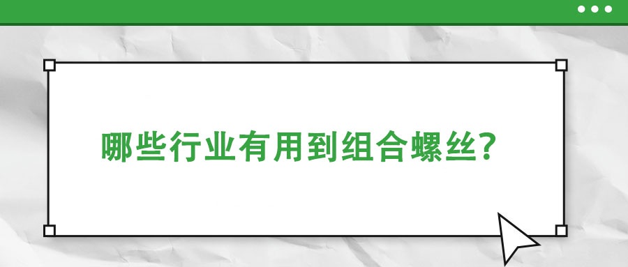 哪些行業(yè)有用到組合螺絲？