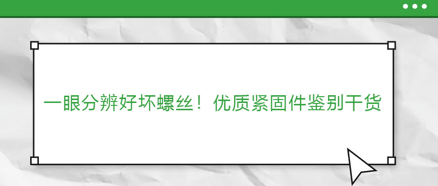 一眼分辨好壞螺絲！優(yōu)質(zhì)緊固件鑒別干貨