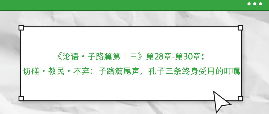 《論語·子路篇第十三》第28章-第30章：切磋·教民·不棄：子路篇尾聲，孔子三條終身受用的叮囑