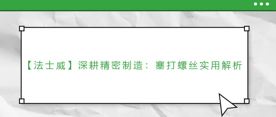 【法士威】深耕精密制造：塞打螺絲實(shí)用解析