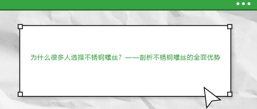 為什么很多人選擇不銹鋼螺絲？——剖析不銹鋼螺絲的全面優(yōu)勢(shì)